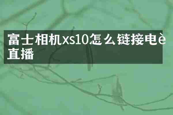 富士相机xs10怎么链接电脑直播