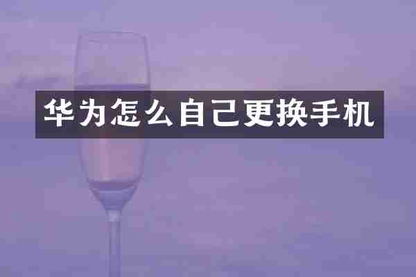 华为怎么自己更换手机