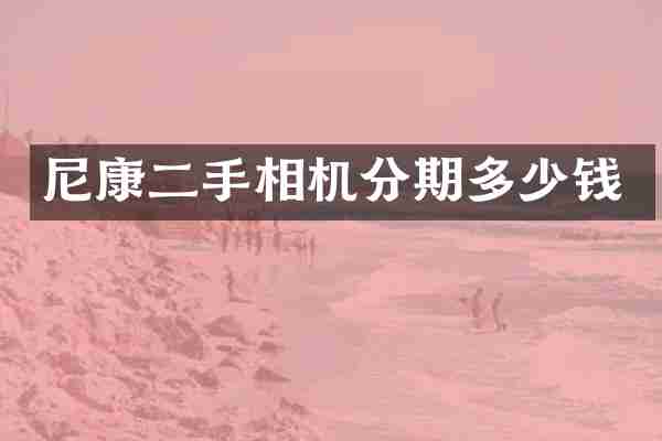 尼康二手相机分期多少钱