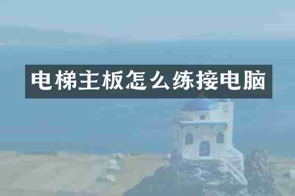 电梯主板怎么练接电脑