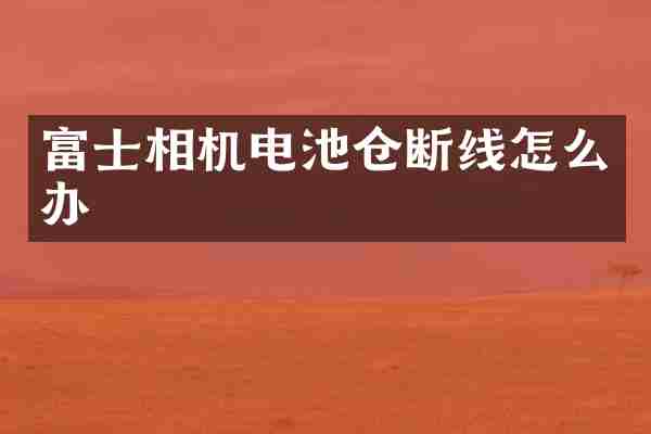 富士相机电池仓断线怎么办