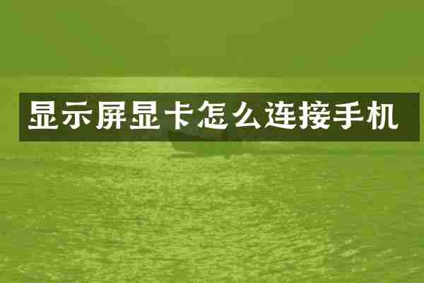 显示屏显卡怎么连接手机