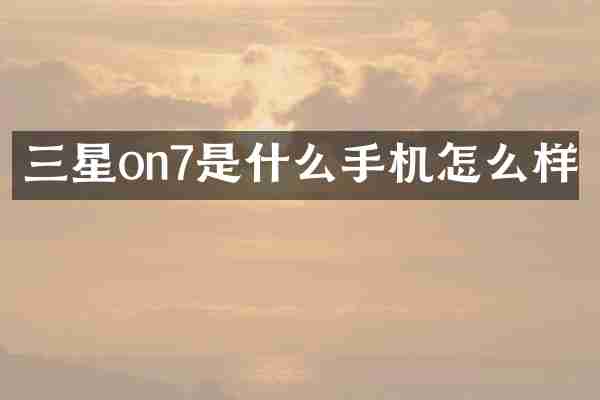 三星on7是什么手机怎么样