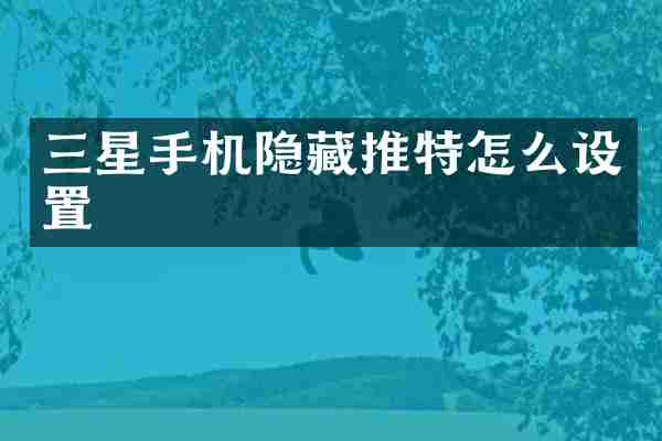 三星手机隐藏推特怎么设置