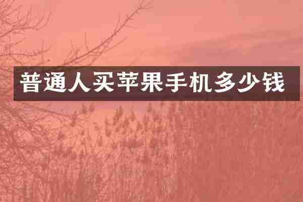 普通人买苹果手机多少钱