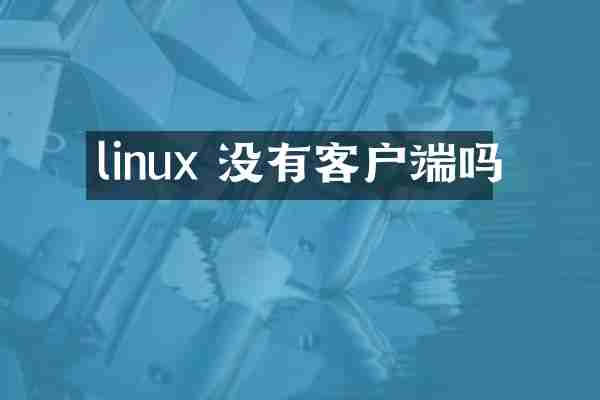 linux 没有客户端吗