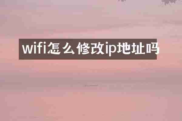 wifi怎么修改ip地址吗