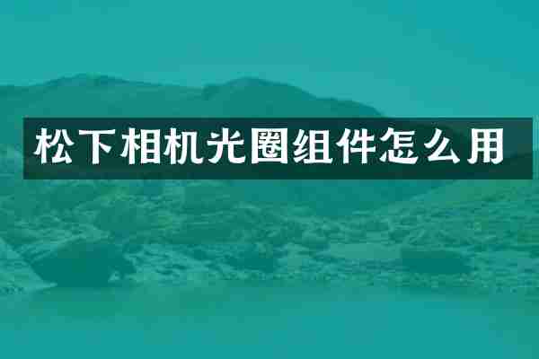 相机光圈组件怎么用