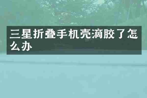 三星折叠手机壳滴胶了怎么办