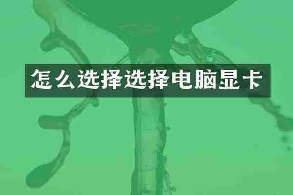 怎么选择选择电脑显卡