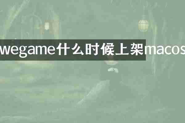 wegame什么时候上架macos