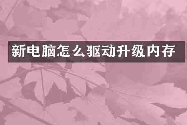 新电脑怎么驱动升级内存