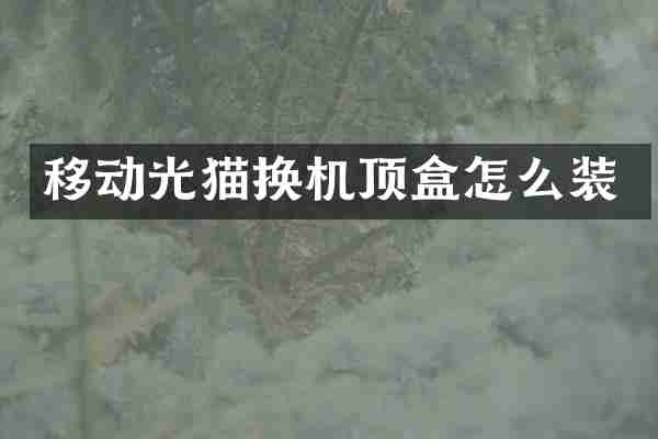 移动光猫换机顶盒怎么装
