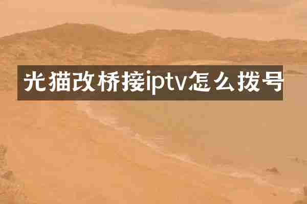光猫改桥接iptv怎么拨号