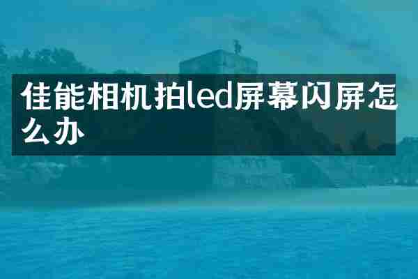 佳能相机拍led屏幕闪屏怎么办