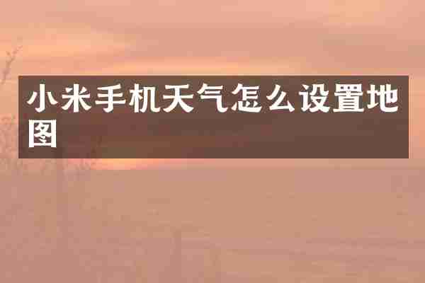 小米手机天气怎么设置地图