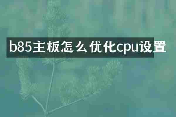 b85主板怎么优化cpu设置