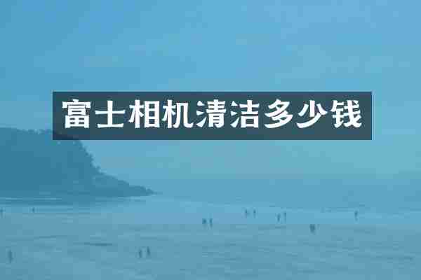 富士相机清洁多少钱