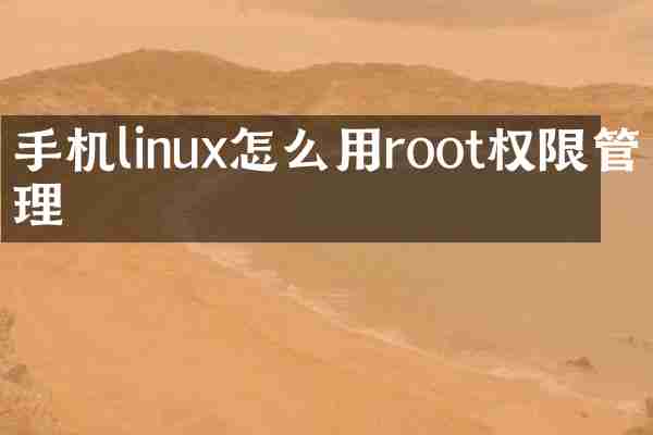 手机linux怎么用root权限管理
