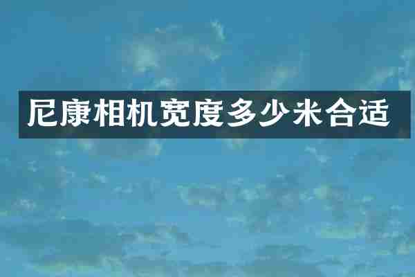 尼康相机宽度多少米合适