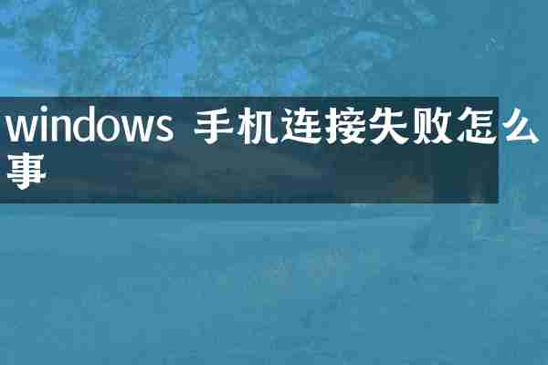 windows 手机连接失败怎么回事
