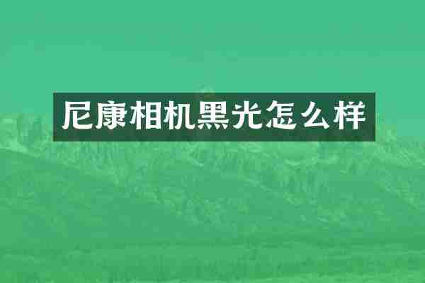 尼康相机黑光怎么样