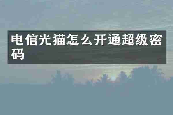 电信光猫怎么开通超级密码