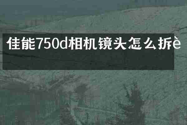 佳能750d相机镜头怎么拆装