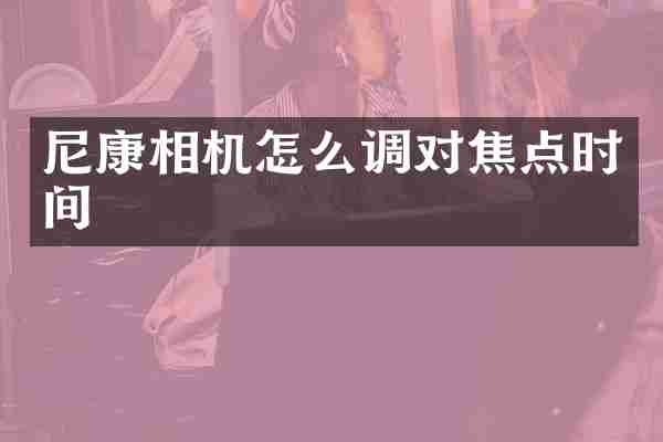 尼康相机怎么调对焦点时间