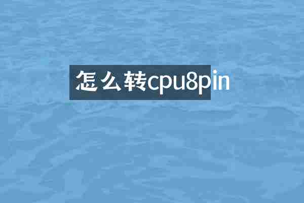 怎么转cpu8pin