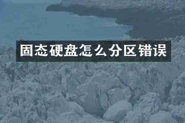 固态硬盘怎么分区错误