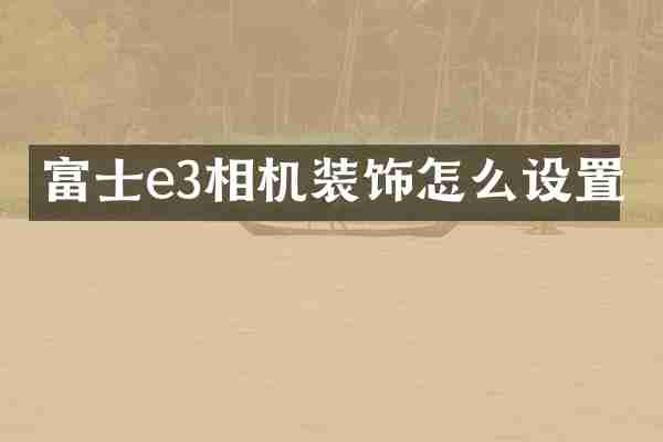 富士e3相机装饰怎么设置