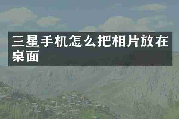 三星手机怎么把相片放在桌面