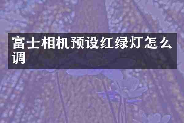 富士相机预设红绿灯怎么调