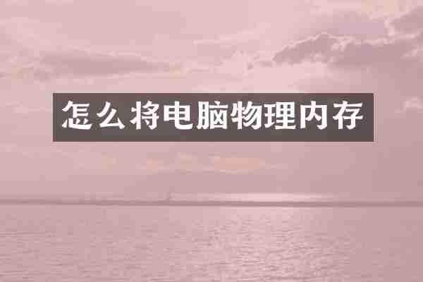 怎么将电脑物理内存