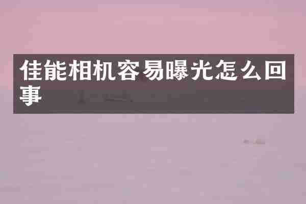 佳能相机容易曝光怎么回事