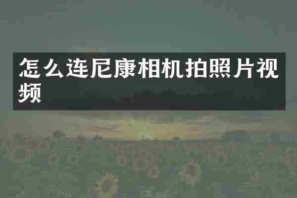 怎么连尼康相机拍照片视频