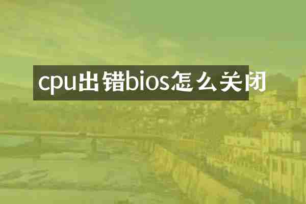 cpu出错bios怎么关闭