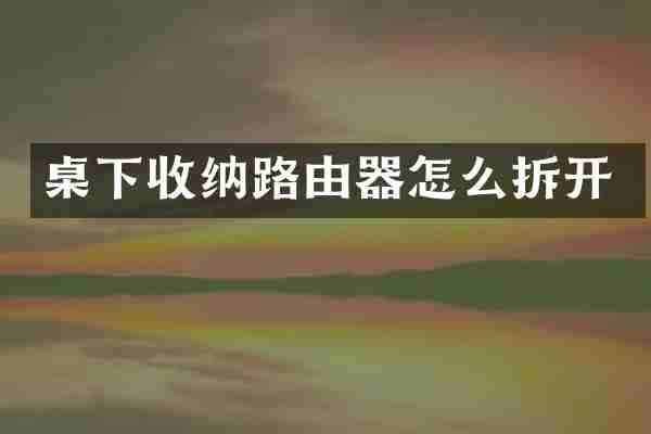 桌下收纳路由器怎么拆开