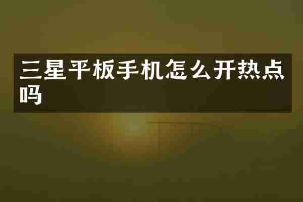 三星平板手机怎么开热点吗