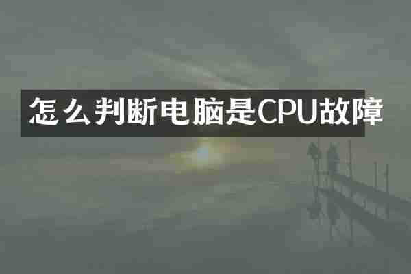 怎么判断电脑是CPU故障