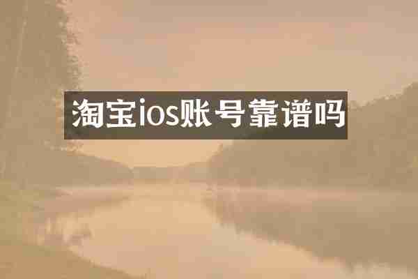 淘宝ios账号靠谱吗