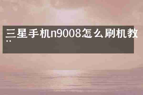 三星手机n9008怎么刷机教程