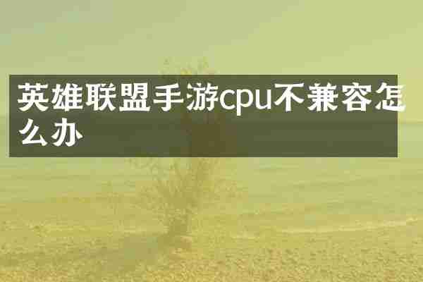英雄联盟手游cpu不兼容怎么办