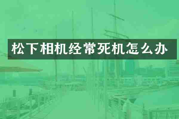 松下相机经常死机怎么办