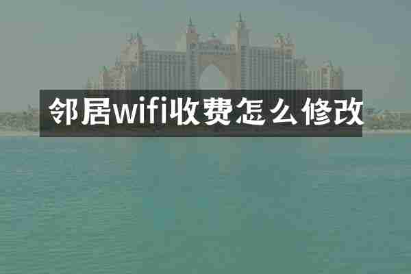 邻居wifi收费怎么修改