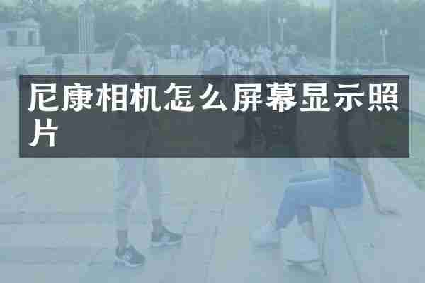 尼康相机怎么屏幕显示照片