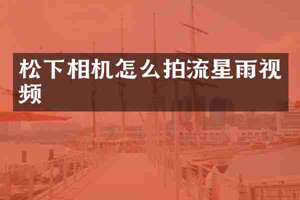 相机怎么拍流星雨视频