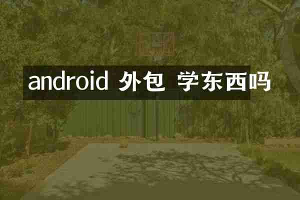 android 外包 学东西吗