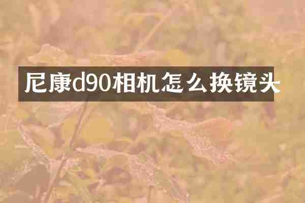 尼康d90相机怎么换镜头